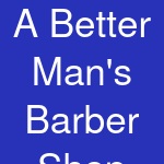 A Better Man's Barber Shop