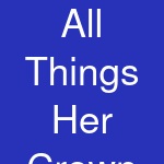 All Things Her Crown