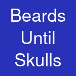 Beards Until Skulls