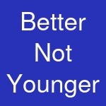 Better Not Younger