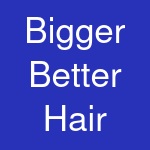 Bigger Better Hair