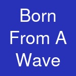 Born From A Wave