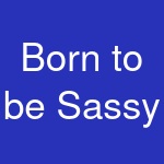 Born to be Sassy