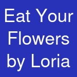 Eat Your Flowers by Loria