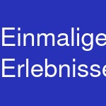 Einmalige Erlebnisse