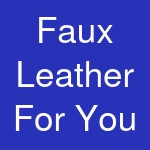 Faux Leather For You