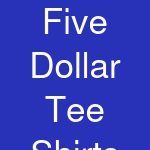 Five Dollar Tee Shirts