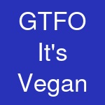 GTFO It's Vegan