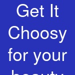 Get It Choosy for your beauty