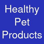 Healthy Pet Products