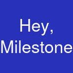 Hey, Milestone