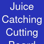 Juice Catching Cutting Board