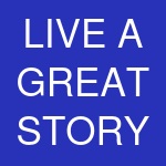 LIVE A GREAT STORY