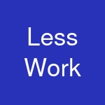 Less Work