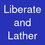 Liberate and Lather