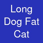 Long Dog Fat Cat