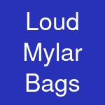 Loud Mylar Bags