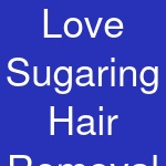 Love Sugaring Hair Removal