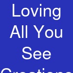 Loving All You See Creations