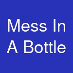 Mess In A Bottle