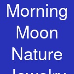 Morning Moon Nature Jewelry