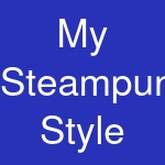 My Steampunk Style