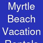 Myrtle Beach Vacation Rentals