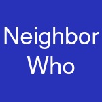 Neighbor Who