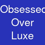 Obsessed Over Luxe