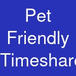 Pet Friendly Timeshares