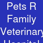 Pets R Family Veterinary Hospital