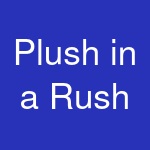 Plush in a Rush