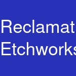 Reclamation Etchworks