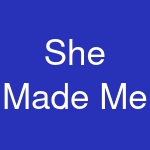 She Made Me