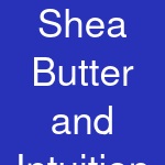 Shea Butter and Intuition