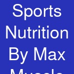 Sports Nutrition By Max Muscle