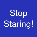 Stop Staring!