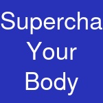 Supercharge Your Body