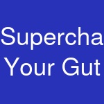 Supercharge Your Gut