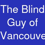 The Blind Guy of Vancouver