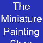 The Miniature Painting Shop