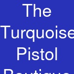 The Turquoise Pistol Boutique