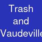 Trash and Vaudeville