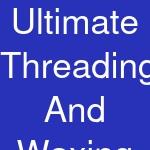 Ultimate Threading And Waxing Studio