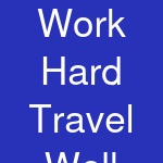 Work Hard Travel Well