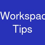 Workspace Tips