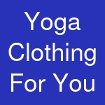 Yoga Clothing For You