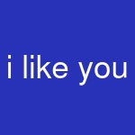 i like you