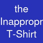 the Inappropriate T-Shirt