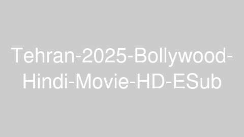 Tehran-2025-Bollywood-Hindi-Movie-HD-ESub